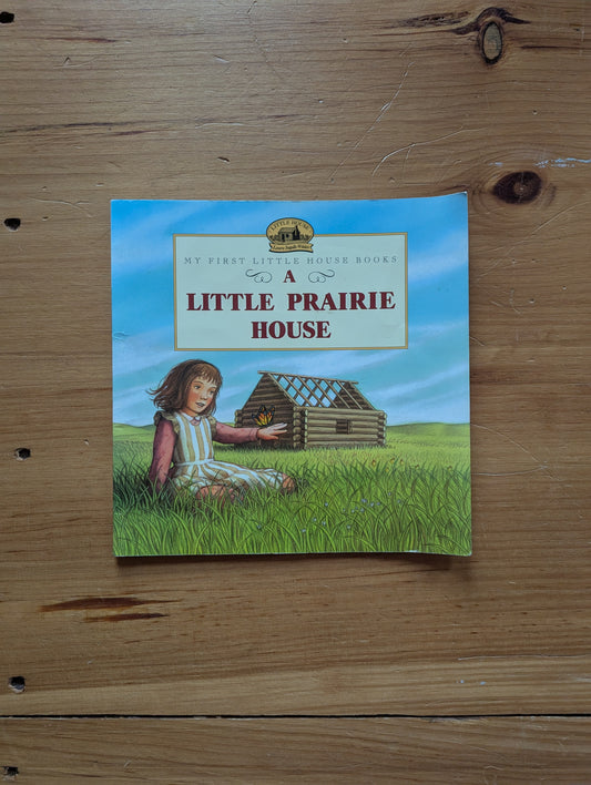 My First Little House Books: A Little Prairie House by Laura Ingalls Wilder